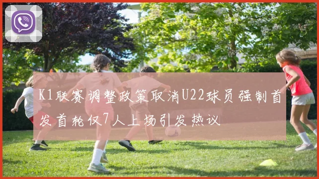 K1联赛调整政策取消U22球员强制首发首轮仅7人上场引发热议