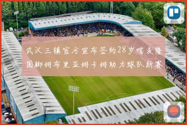 武汉三镇官方宣布签约28岁喀麦隆国脚姆布里亚姆卡姆助力球队新赛季